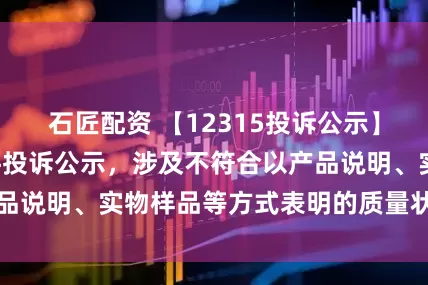 石匠配资 【12315投诉公示】四川长虹新增7件投诉公示，涉及不符合以产品说明、实物样品等方式表明的质量状况问题等